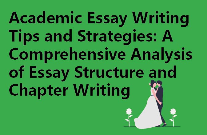 Academic Essay Writing Tips and Strategies: A Comprehensive Analysis of Essay Structure and Chapter Writing