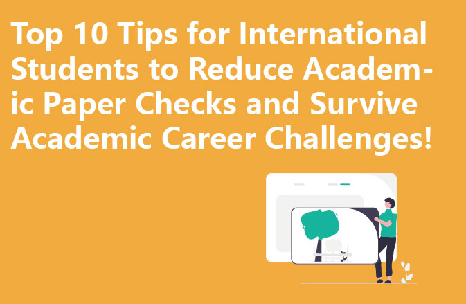 Top 10 Tips for International Students to Reduce Academic Paper Checks and Survive Academic Career Challenges!